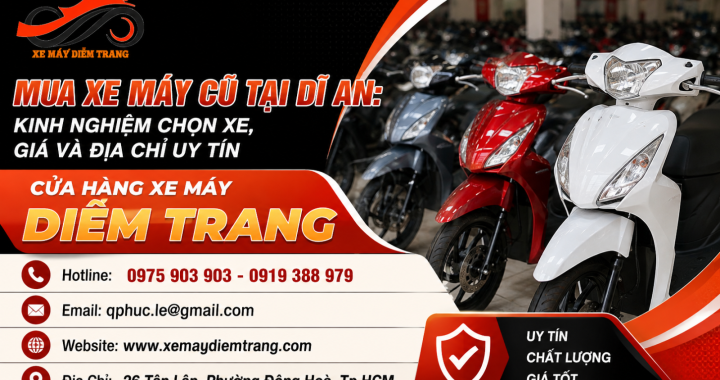 Mua Xe Máy Cũ Tại Dĩ An: Kinh Nghiệm Chọn Xe, Giá Và Địa Chỉ Uy Tín